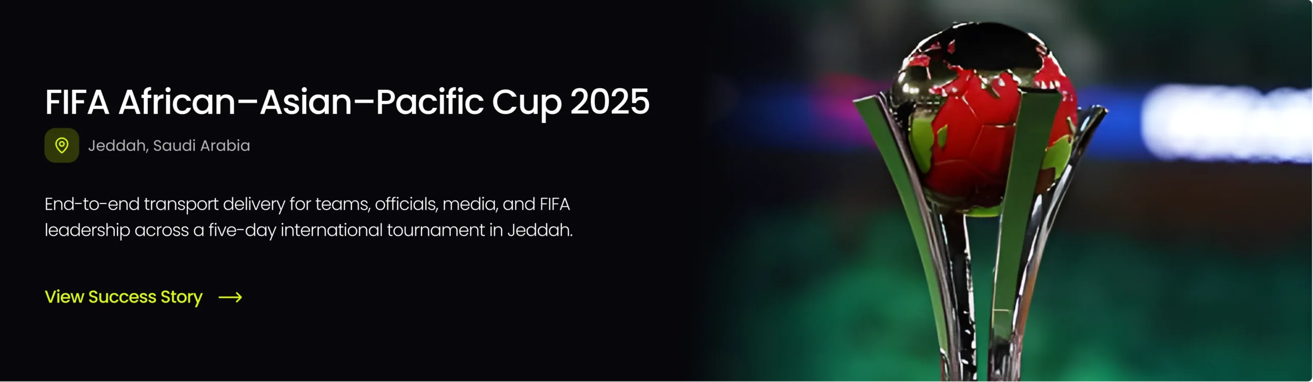View the success story for TraffiQ's FIFA African–Asian–Pacific Cup transport operations & management at Jeddha